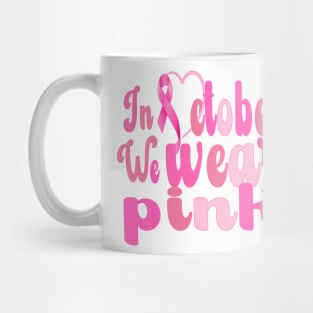 Breast Cancer Awareness, In October We Wear Pink Mug